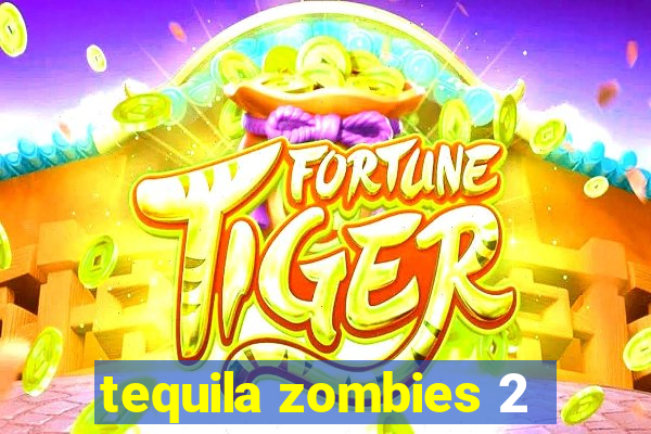 tequila zombies 2